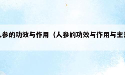 人参的功效与作用（人参的功效与作用与主治）
