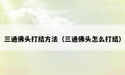 三通佛头打结方法（三通佛头怎么打结）