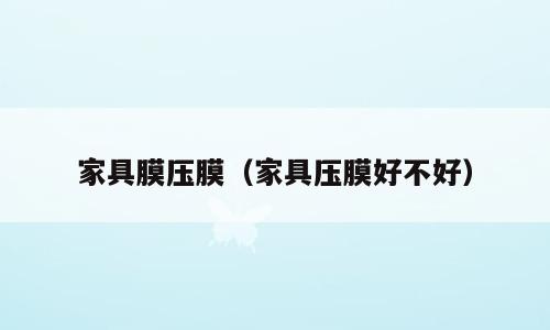 家具膜压膜（家具压膜好不好）