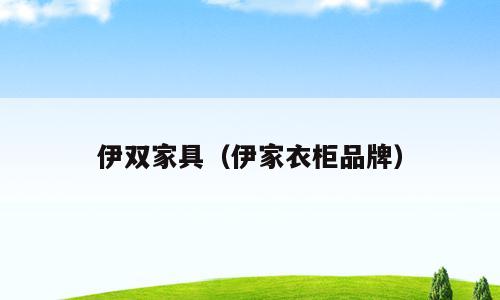 伊双家具（伊家衣柜品牌）