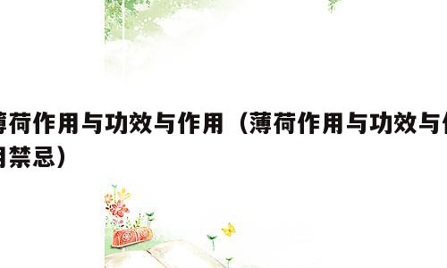 薄荷作用与功效与作用（薄荷作用与功效与作用禁忌）