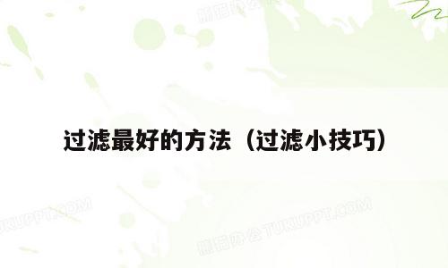 过滤最好的方法（过滤小技巧）
