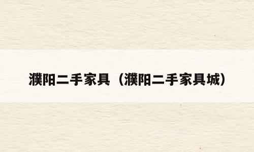 濮阳二手家具（濮阳二手家具城）