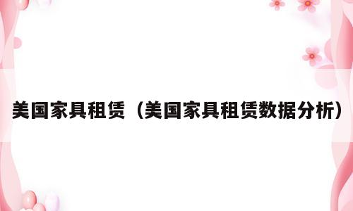 美国家具租赁（美国家具租赁数据分析）
