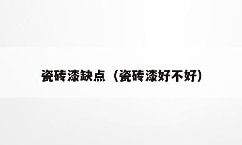 瓷砖漆缺点（瓷砖漆好不好）