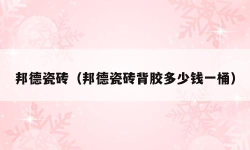 邦德瓷砖（邦德瓷砖背胶多少钱一桶）