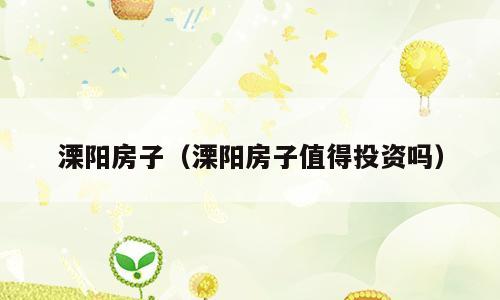溧阳房子（溧阳房子值得投资吗）