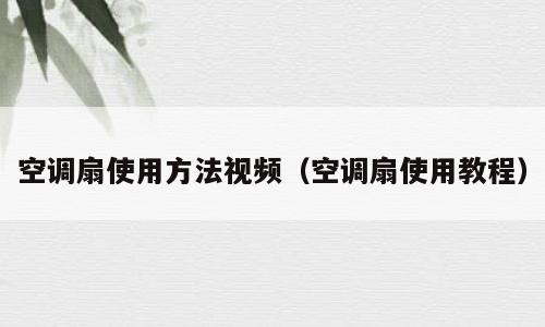 空调扇使用方法视频（空调扇使用教程）