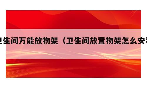 卫生间万能放物架（卫生间放置物架怎么安装）