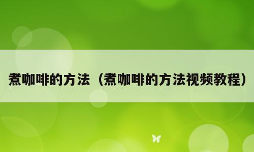 煮咖啡的方法（煮咖啡的方法视频教程）
