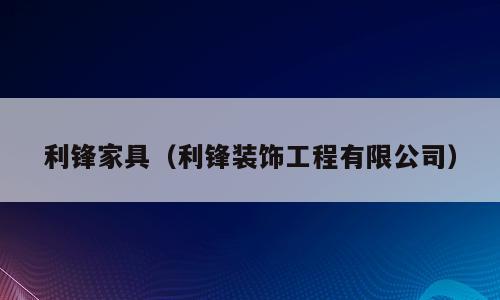 利锋家具（利锋装饰工程有限公司）
