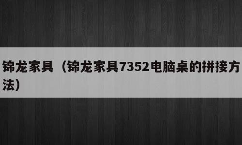锦龙家具（锦龙家具7352电脑桌的拼接方法）