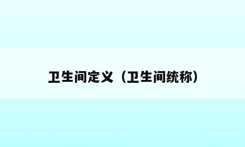 卫生间定义（卫生间统称）
