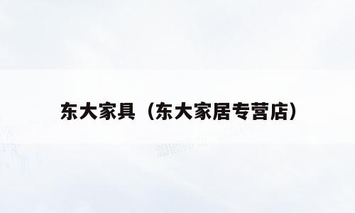 东大家具（东大家居专营店）
