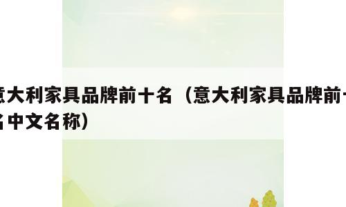 意大利家具品牌前十名（意大利家具品牌前十名中文名称）