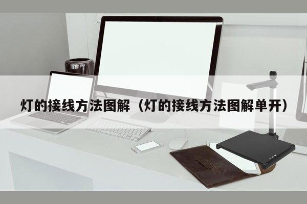灯的接线方法图解（灯的接线方法图解单开）