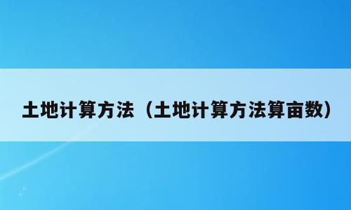 土地计算方法（土地计算方法算亩数）