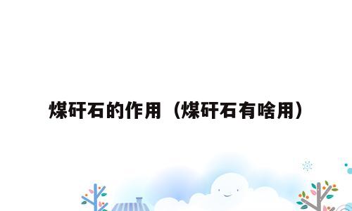 煤矸石的作用（煤矸石有啥用）