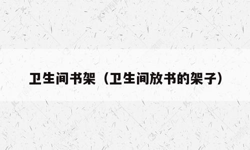 卫生间书架（卫生间放书的架子）