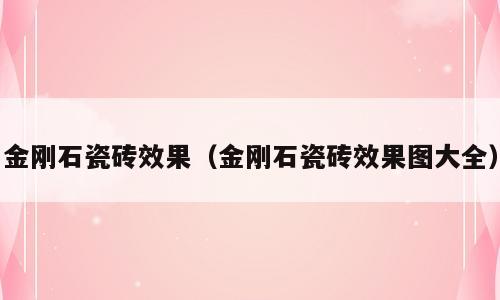 金刚石瓷砖效果（金刚石瓷砖效果图大全）