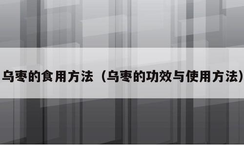 乌枣的食用方法（乌枣的功效与使用方法）