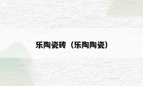 乐陶瓷砖（乐陶陶瓷）