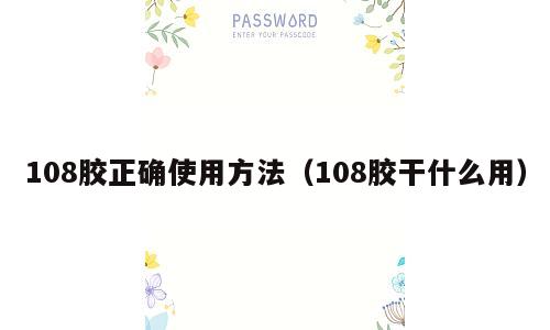108胶正确使用方法（108胶干什么用）