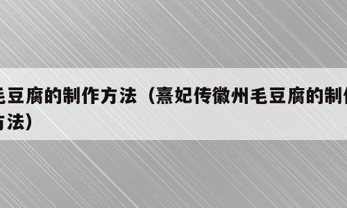 毛豆腐的制作方法（熹妃传徽州毛豆腐的制作方法）