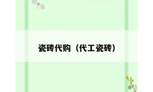 瓷砖代购（代工瓷砖）