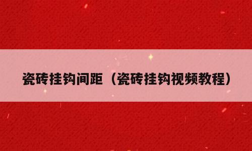 瓷砖挂钩间距（瓷砖挂钩视频教程）