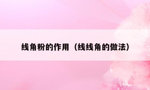 线角粉的作用（线线角的做法）