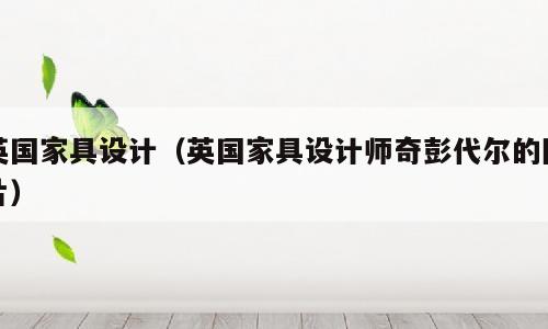 英国家具设计（英国家具设计师奇彭代尔的图片）