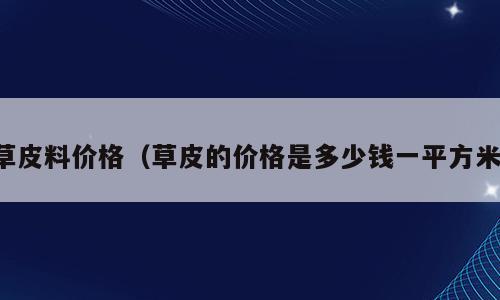 草皮料价格（草皮的价格是多少钱一平方米）