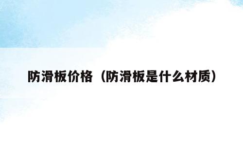 防滑板价格（防滑板是什么材质）