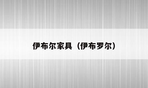 伊布尔家具（伊布罗尔）