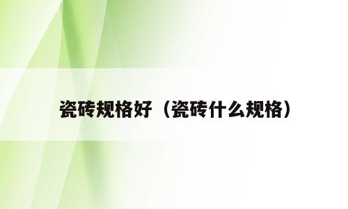 瓷砖规格好（瓷砖什么规格）