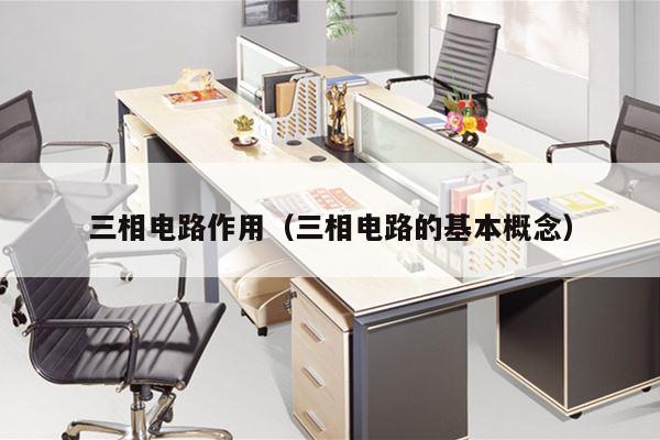 三相电路作用（三相电路的基本概念）