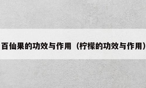 百仙果的功效与作用（柠檬的功效与作用）
