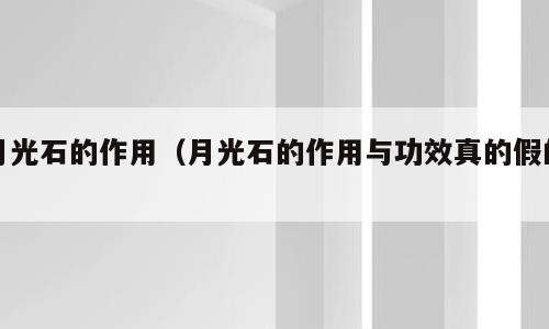 月光石的作用（月光石的作用与功效真的假的）