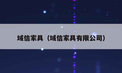 域信家具（域信家具有限公司）