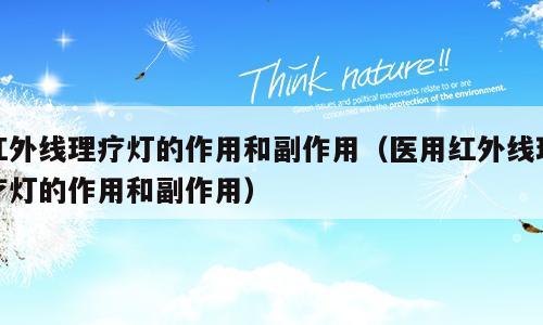 红外线理疗灯的作用和副作用（医用红外线理疗灯的作用和副作用）