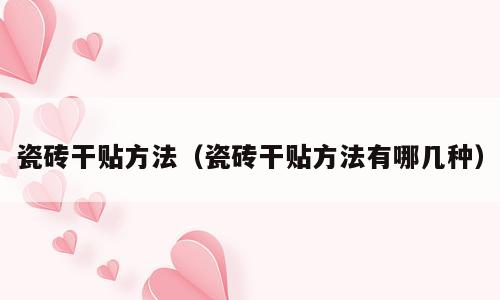 瓷砖干贴方法（瓷砖干贴方法有哪几种）