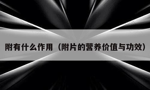 附有什么作用（附片的营养价值与功效）