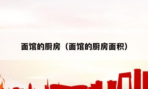 面馆的厨房（面馆的厨房面积）