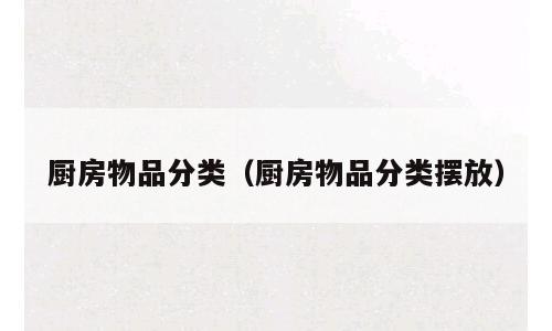 厨房物品分类（厨房物品分类摆放）
