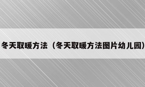 冬天取暖方法（冬天取暖方法图片幼儿园）