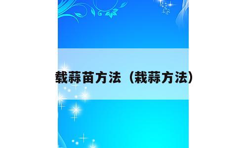 载蒜苗方法（栽蒜方法）