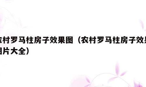 农村罗马柱房子效果图（农村罗马柱房子效果图片大全）