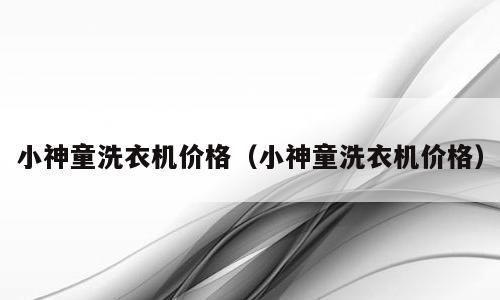 小神童洗衣机价格（小神童洗衣机价格）