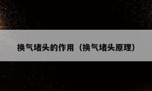 换气堵头的作用（换气堵头原理）